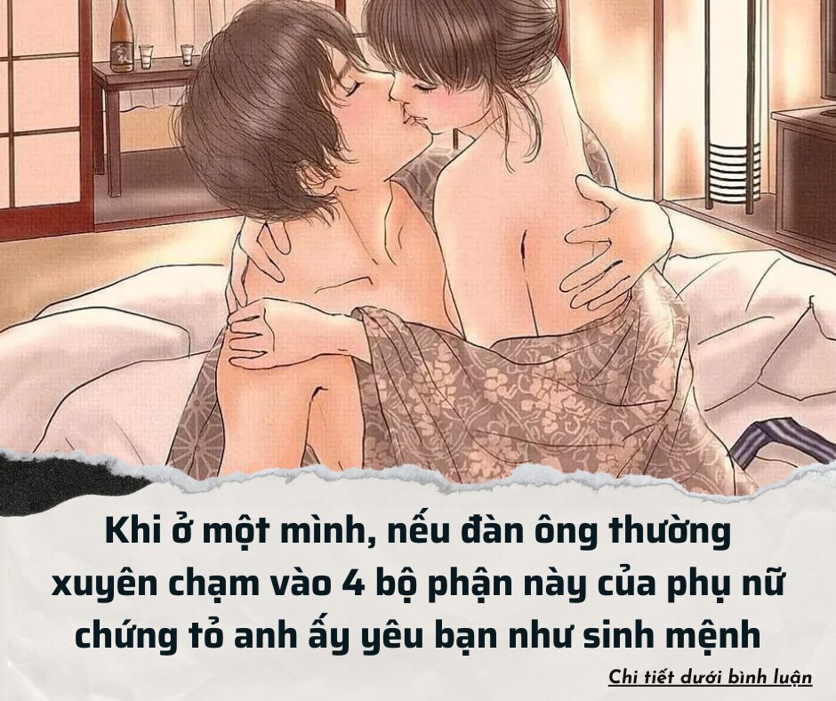 Khi ở một mình, nếu đàn ông thường xuyên chạm vào 4 bộ phận này của phụ nữ chứng tỏ anh ấy yêu bạn như sinh mệnh