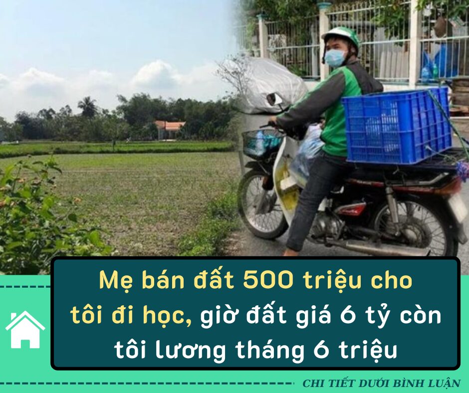 Nỗi xót xa của anh shipper: “Mẹ bán đất 500 triệu cho tôi đi học, giờ đất giá 6 tỷ còn tôi lương tháng 6 triệu“