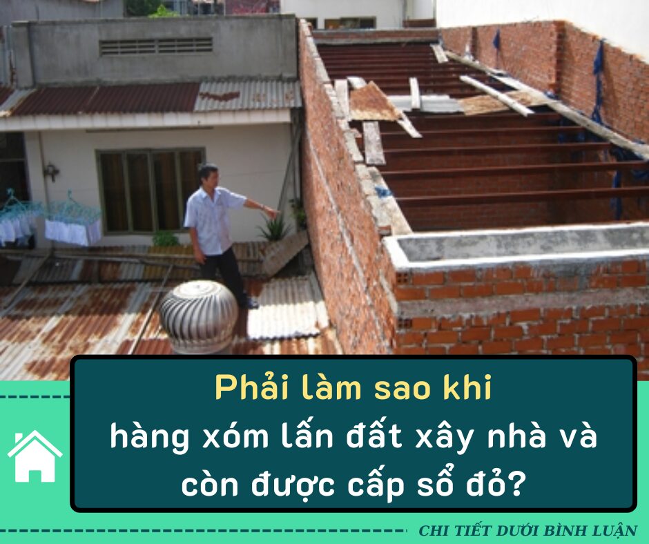 Phải làm sao khi hàng xóm lấn đất xây nhà và còn được cấp sổ đỏ?