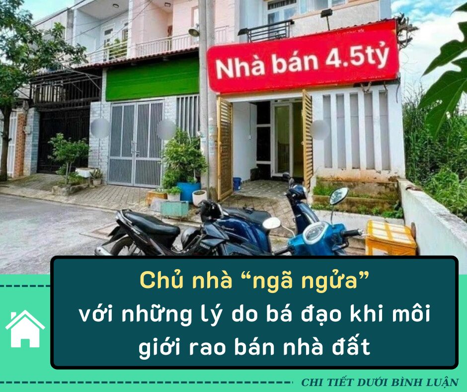 Những lý do “bá đạo” khi môi giới rao bán nhà đất khiến chủ nhà “ngã ngửa”