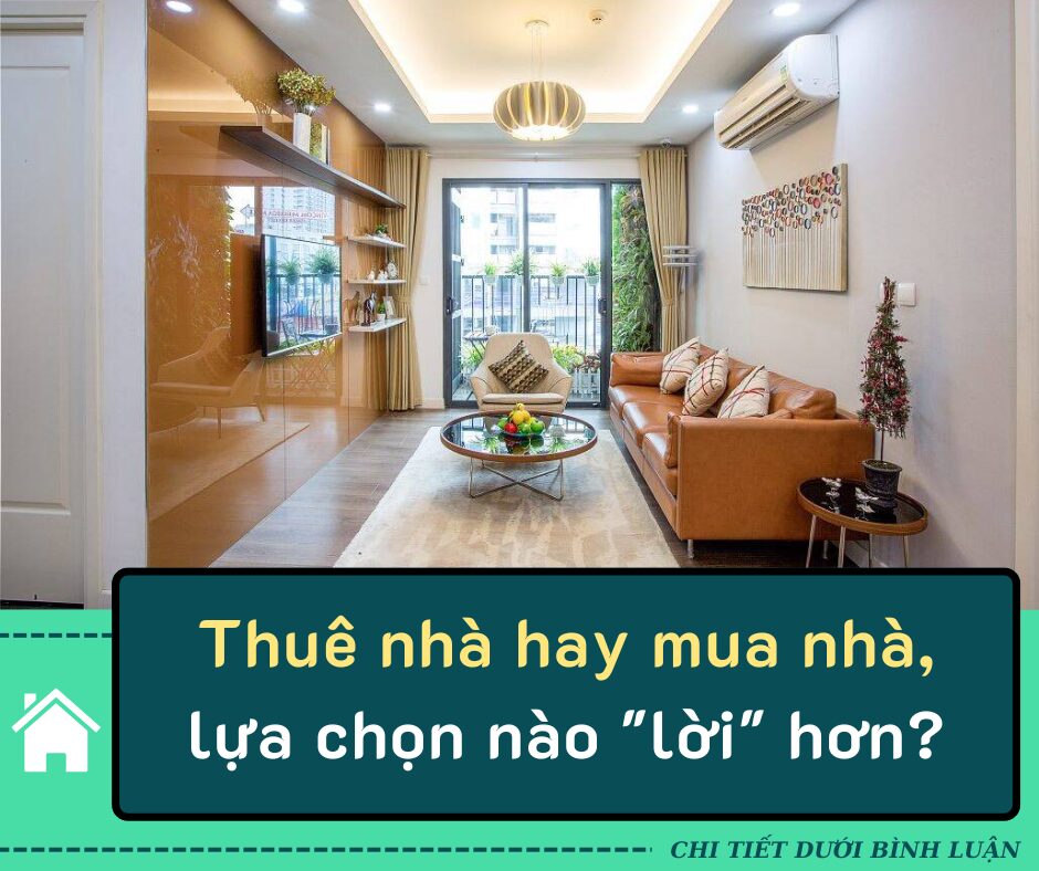 Thuê nhà hay mua nhà, lựa chọn nào “lời” hơn, chia sẻ từ gia chủ kinh nghiệm 10 năm thuê nhà