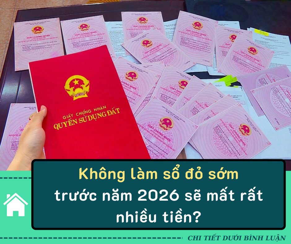 Không làm sổ đỏ sớm trước năm 2026 sẽ mất rất nhiều tiền?