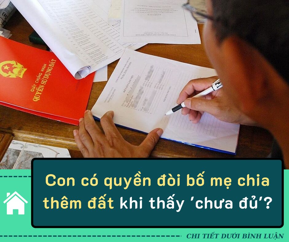 Con có quyền đòi bố mẹ chia thêm đất khi thấy ‘chưa đủ’?