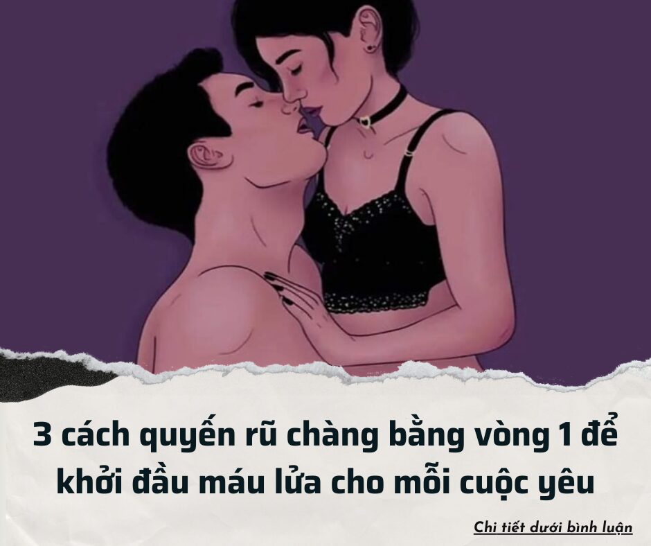 Cách quyến rũ chàng bằng vòng 1 để khởi đầu máu lửa cho mỗi cuộc yêu