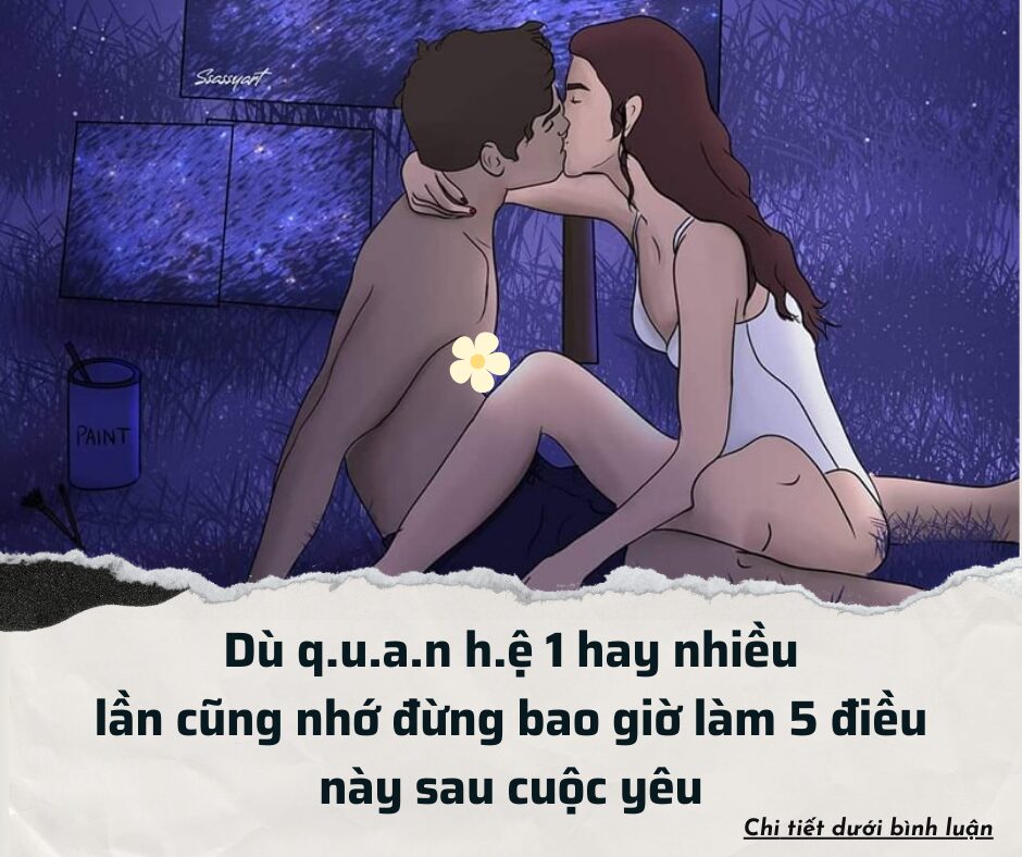 Dù quan hệ 1 hay nhiều lần cũng nhớ đừng bao giờ làm điều này sau cuộc yêu