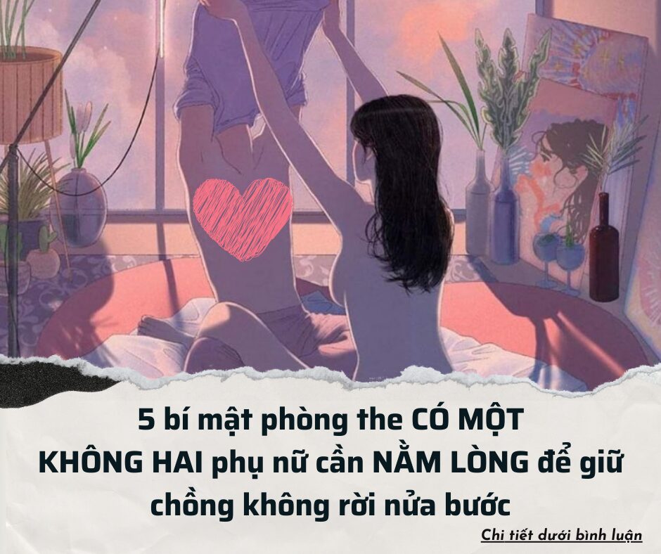 5 bí mật phòng the CÓ MỘT KHÔNG HAI phụ nữ cần NẰM LÒNG để giữ chồng không rời nửa bước