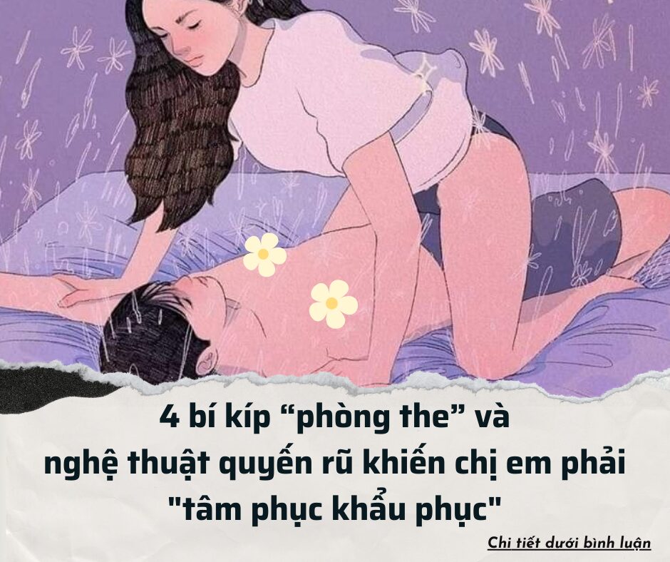 4 bí kíp “phòng the” và nghệ thuật quyến rũ khiến chị em phải “tâm phục khẩu phục”